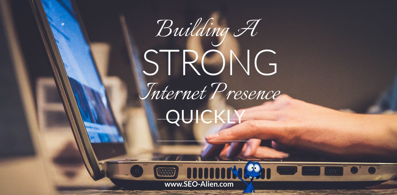 Build a Strong Internet Presence Quickly Build a Strong Internet Presence Quickly