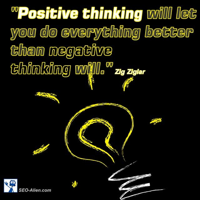 Positive thinking will let you do everything better than negative thinking will.